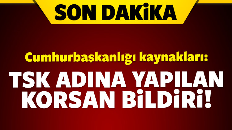 Cumhurbaşkanlığı kaynakları: Bildiri korsan!