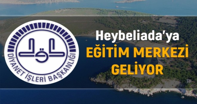 Diyanet Heybeliada'ya Eğitim Merkezi Yapacak