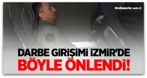 Darbe girişimi İzmir\'de böyle önlendi!