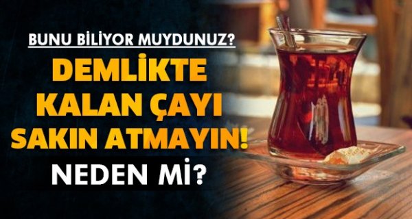 Demlikte kalan çayı sakın atmayın!