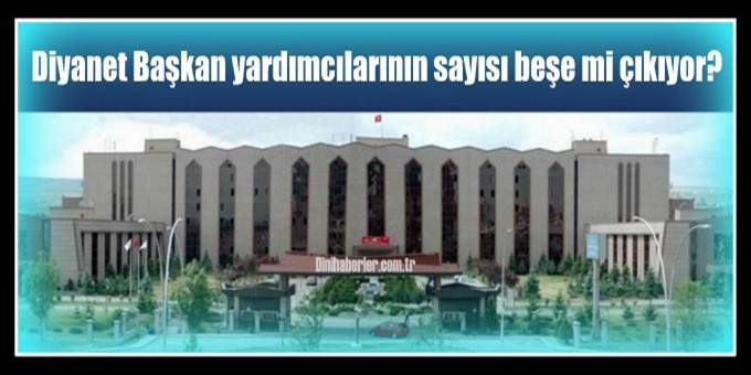 Diyanet Başkan yardımcılarının sayısı beşe mi çıkıyor?