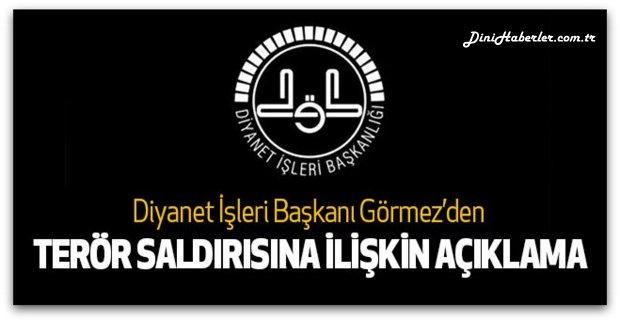 Diyanet İşleri Başkanı Görmez’den, menfur terör saldırısına ilişkin açıklama…