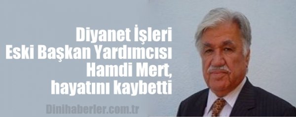 Diyanet İşleri Eski Başkan Yardımcısı Hamdi Mert, hayatını kaybetti