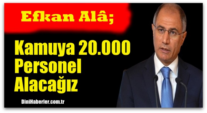 Efkan Ala, 20 Bin Memur Alımı Yapacağız