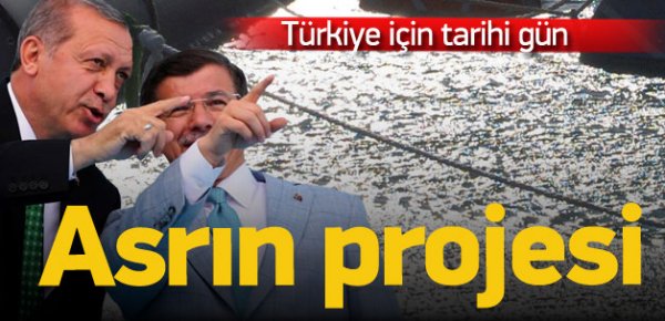 Erdoğan ve Davutoğlu asrın projesini açıyor