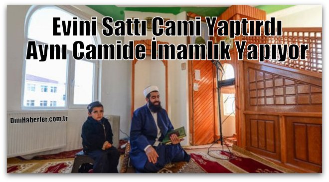 Evini Sattı Cami Yaptırdı ve Aynı Camide İmamlık Yapıyor