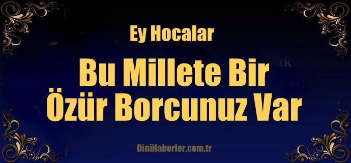 Ey Hocalar Bu Millete Bir Özür Borcunuz Var