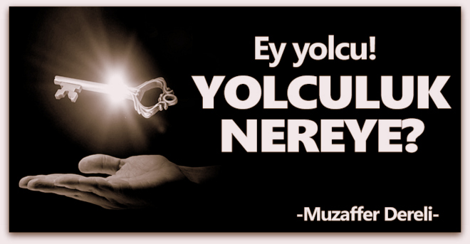 Ey yolcu! YOLCULUK NEREYE?