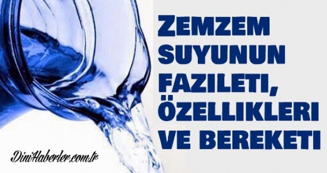 Zemzem suyunun fazileti, özellikleri ve bereketi