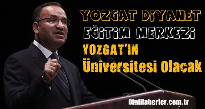 Bekir Bozdağ, Diyanet Eğitim Merkezi Yozgat'ın Üniversitesi Olacak