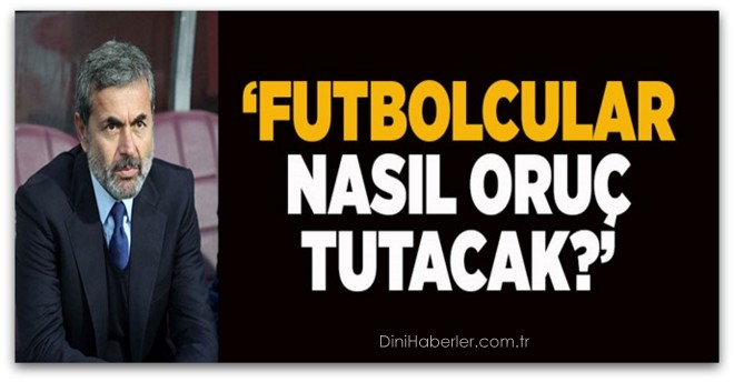 Futbolcular oruç tutuyor, kim planlıyor bu maçları?