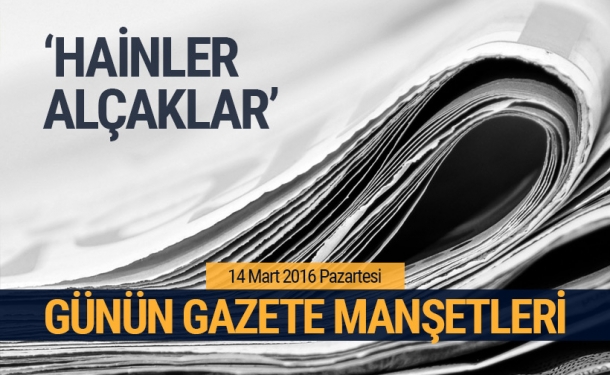 GAZETE MANŞETLERİ, 14.03.2016 Pazartesi