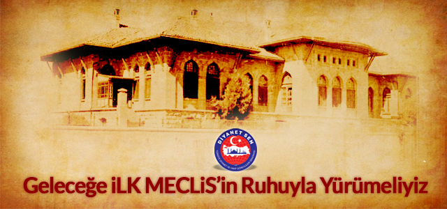 Geleceğe İlk Meclisin Ruhuyla Yürümeliyiz