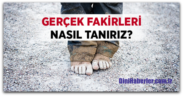 Gerçek Fakirleri Nasıl Tanırız?