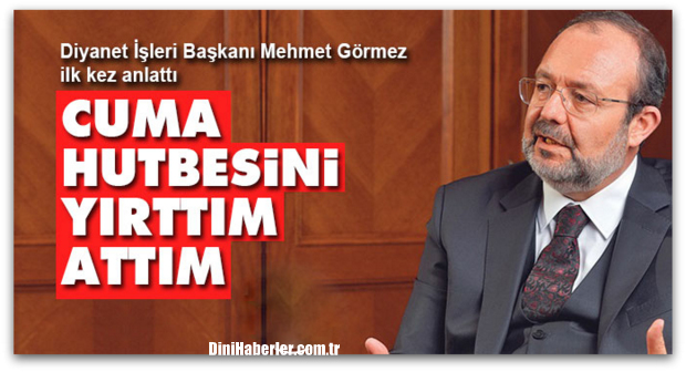 Görmez, Cuma hutbesini yırttım attım