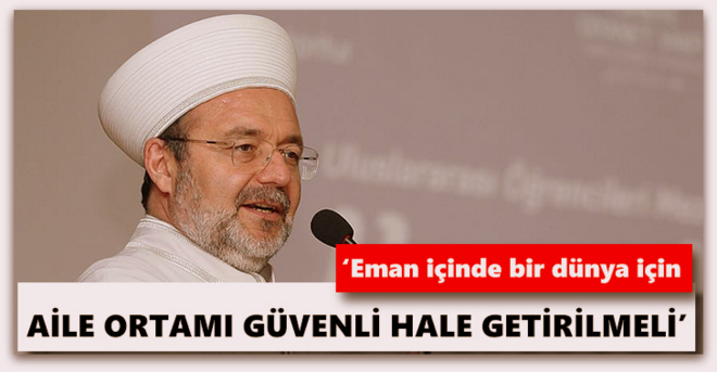 Görmez, Eman içinde bir dünya için aile ortamı güvenli hale getirilmeli
