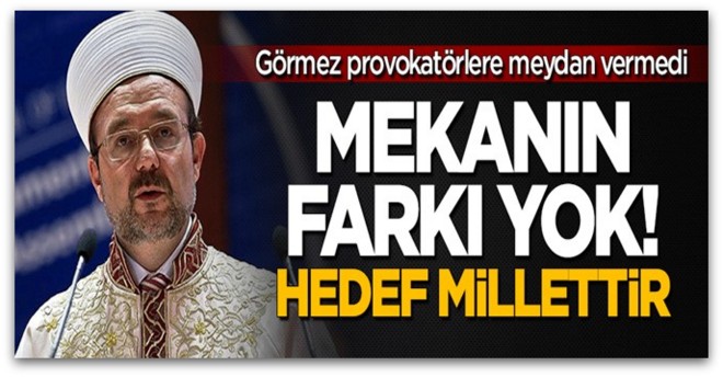 Görmez, Mekanın farkı yok, hedef millettir!