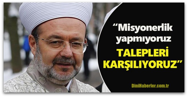 Görmez, Misyonerlik yapmıyoruz, talepleri karşılıyoruz