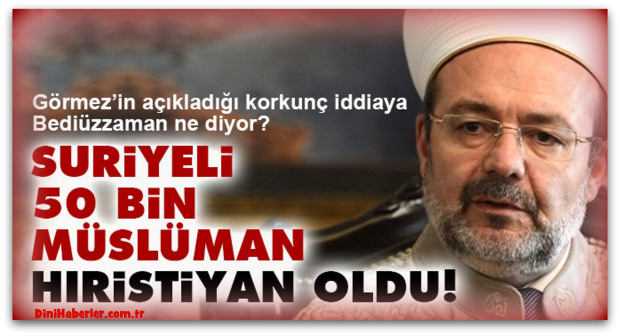 Görmez: Suriyeli 50 bin Müslüman, Hıristiyan oldu!