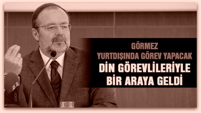 Görmez, yurtdışında görev yapacak din görevlileriyle bir araya geldi…