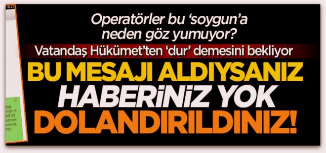 Haberiniz yok ama bu mesajı aldıysanız dolandırıldınız!