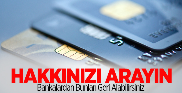 Hakkınızı Arayın Bankalardan Bunları Geri Alabilirsiniz