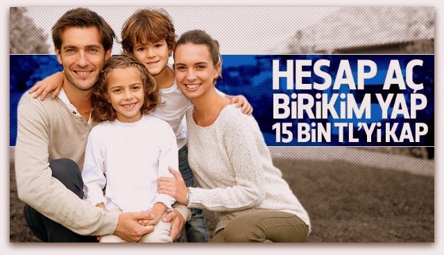 Hesap aç, birikim yap 15 bin TL’yi kap