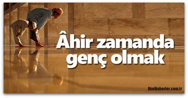 Âhir zamanda genç olmak