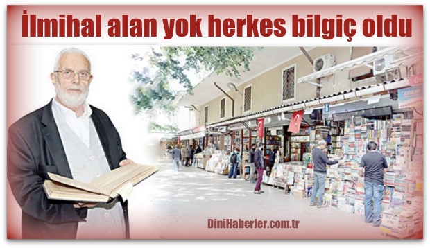 İlmihal alan yok herkes bilgiç oldu