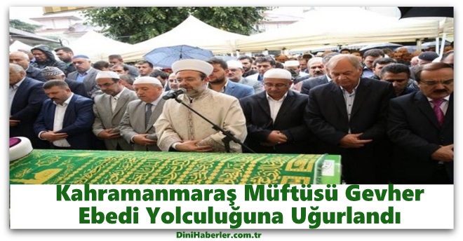 Kahramanmaraş Müftüsü Muhammed Gevher Ebedi Yolculuğuna Uğurlandı