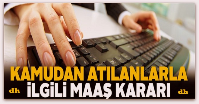 Kamudan İhraç Edilen memurlardan Maaşları İstenecek mi?