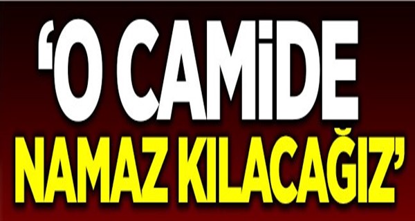 Kurşunlu Camisi\'nde namaz kılacağız