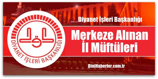 Merkeze Alınan İl Müftüleri
