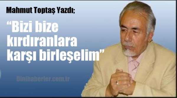 BİZİ, BİZE KIRDIRANLARA KARŞI BİRLEŞELİM 