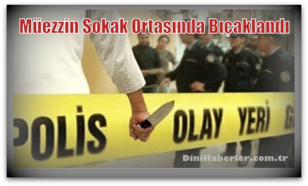 Müezzin Sokak Ortasında Bıçaklandı