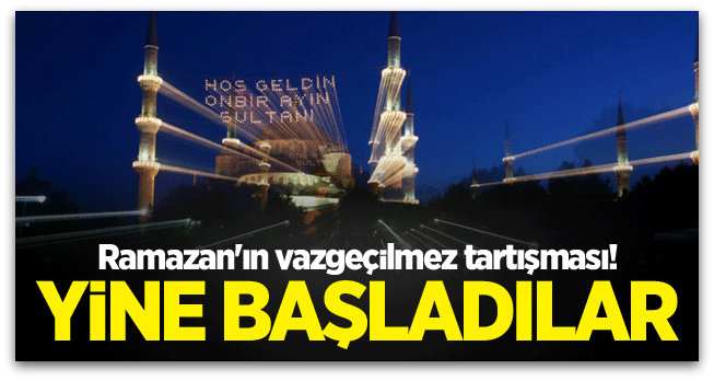 Ramazan\'ın vazgeçilmez tartışması! Yine başladılar