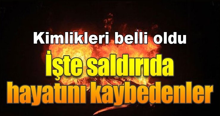 Saldırıda hayatını kaybedenlerin kimlikleri belli oldu