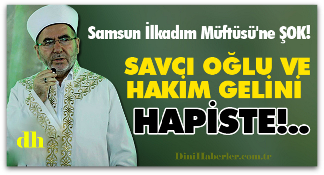 Samsun İlkadım Müftüsü\'nün oğlu ve gelinine FETÖ tutuklaması!.