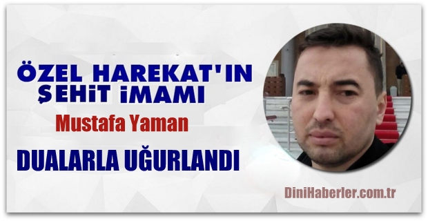 Şehit İmam Mustafa Yaman Dualarla Uğurlandı