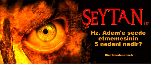 Şeytanın Hz. Adem\'e secde etmemesinin 5 nedeni