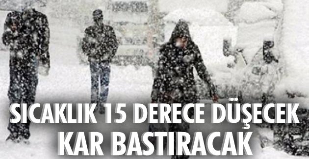 Sıcaklık 15 derece düşecek, kar bastıracak