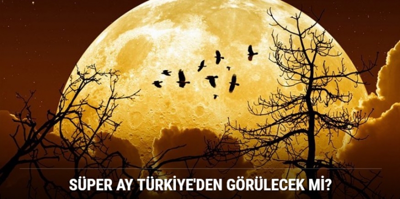 Süper Ay ne zaman görülecek? Süper Ay Türkiye\'den görülecek mi?