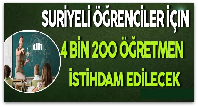 Suriyeli öğrenciler için 4 bin 200 öğretmen alımı yapılacak