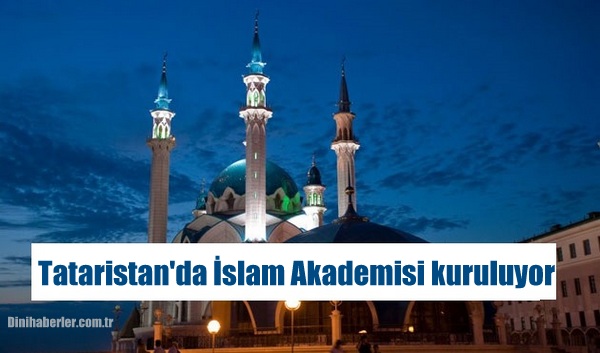 Tataristan\'da İslam Akademisi kuruluyor