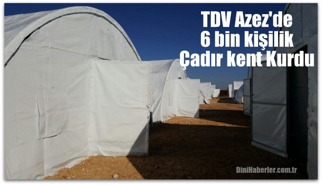 TDV\'den Azez\'e 6 bin kişilik çadır kent