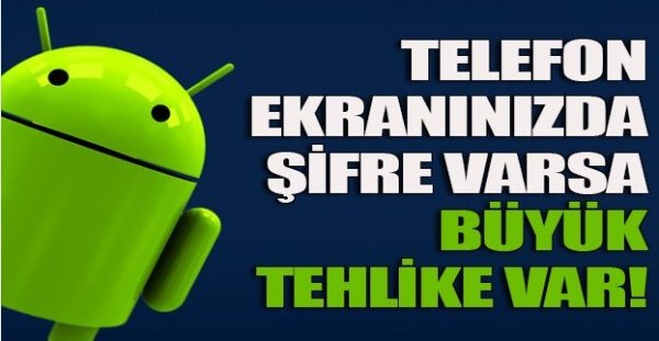 Telefon ekranınızda şifre varsa,büyük tehlike var!