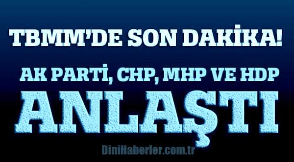 Tüm partiler anlaştı son dakikada