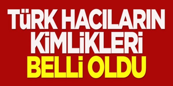 Türk hacıların kimlikleri belli oldu