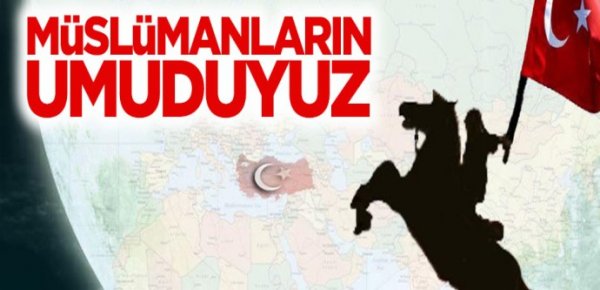 Türkiye Müslümanların umududur