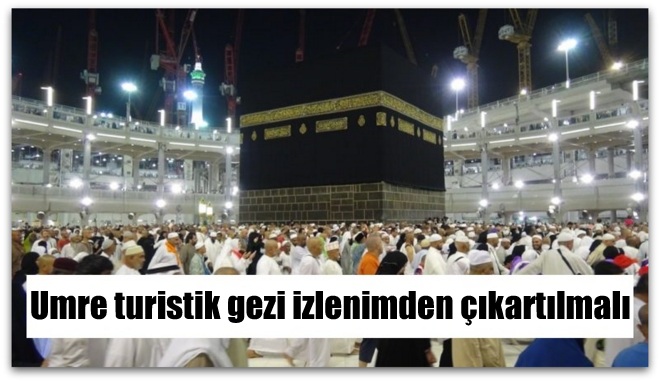 Umre turistik gezi izlenimden çıkartılmalı
